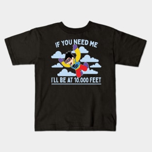 If You Need Me I'll Be At 10.000 Feet Skydiving Parachuting Gift Kids T-Shirt